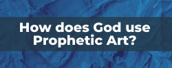 how does god use prophetic art